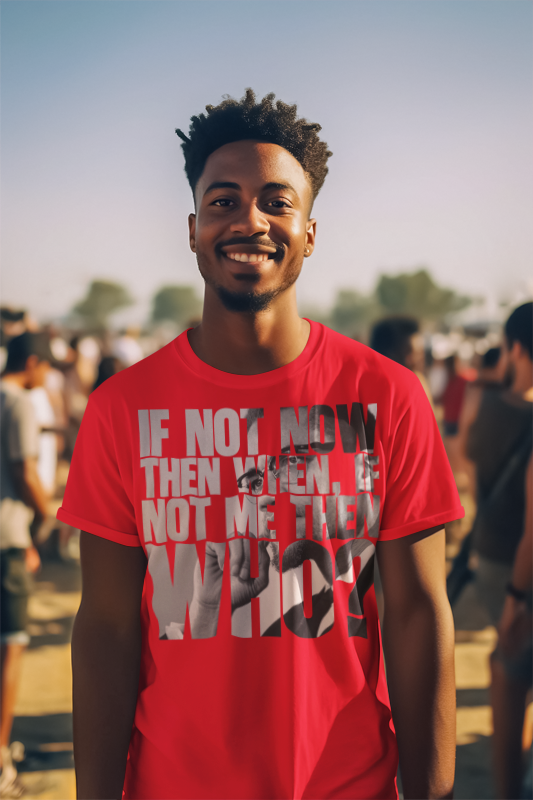 If Not Now, Then When? If Not Me, Then Who?  T-Shirt
