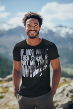 If Not Now, Then When? If Not Me, Then Who?  T-Shirt